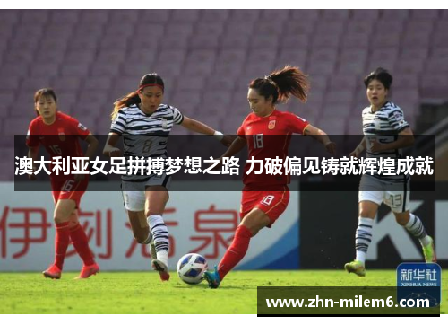 澳大利亚女足拼搏梦想之路 力破偏见铸就辉煌成就