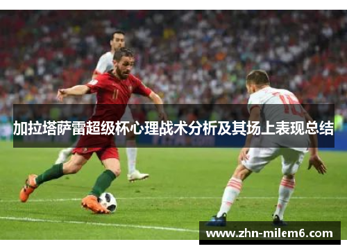 加拉塔萨雷超级杯心理战术分析及其场上表现总结