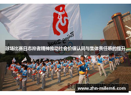 球场比赛日志愿者精神推动社会价值认同与集体责任感的提升