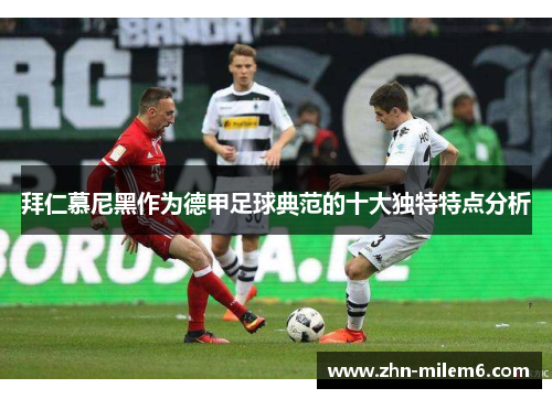 拜仁慕尼黑作为德甲足球典范的十大独特特点分析