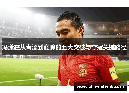 冯潇霆从青涩到巅峰的五大突破与夺冠关键路径