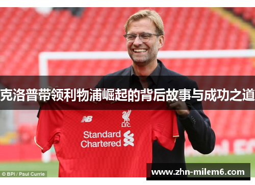 克洛普带领利物浦崛起的背后故事与成功之道