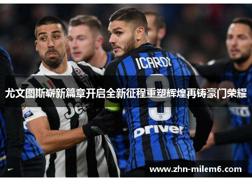 尤文图斯崭新篇章开启全新征程重塑辉煌再铸豪门荣耀