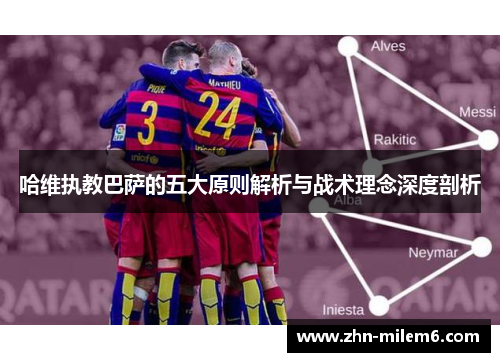 哈维执教巴萨的五大原则解析与战术理念深度剖析