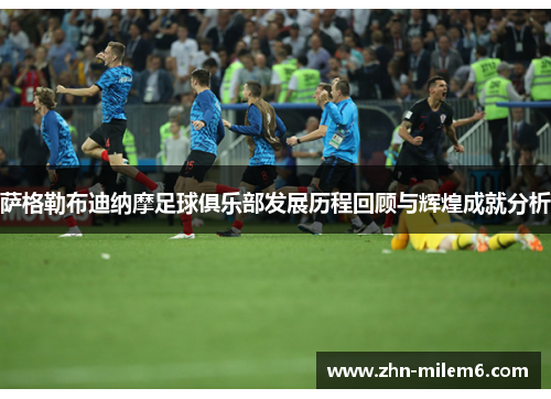 萨格勒布迪纳摩足球俱乐部发展历程回顾与辉煌成就分析