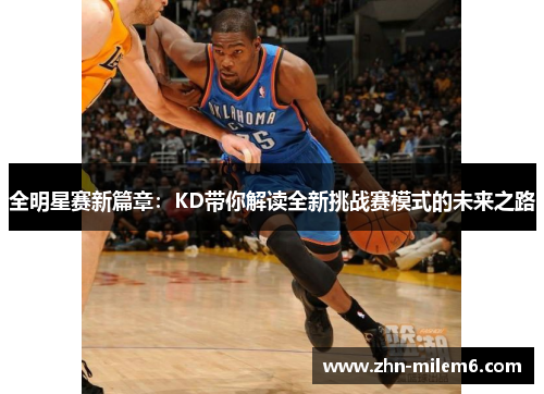 全明星赛新篇章：KD带你解读全新挑战赛模式的未来之路