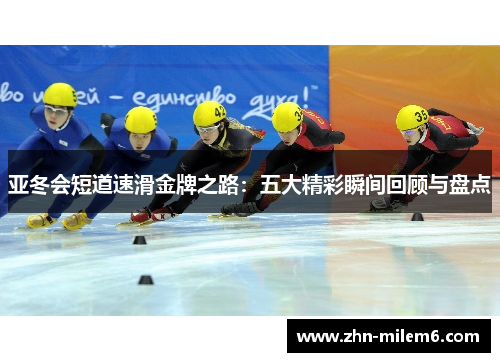 亚冬会短道速滑金牌之路：五大精彩瞬间回顾与盘点