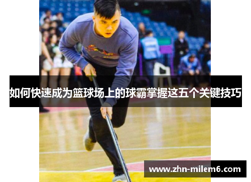 如何快速成为篮球场上的球霸掌握这五个关键技巧