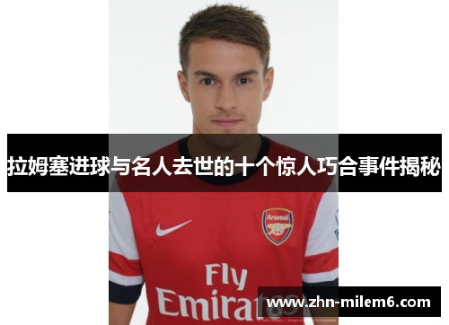 拉姆塞进球与名人去世的十个惊人巧合事件揭秘