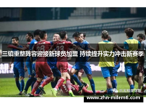 三镇重整阵容迎接新球员加盟 持续提升实力冲击新赛季
