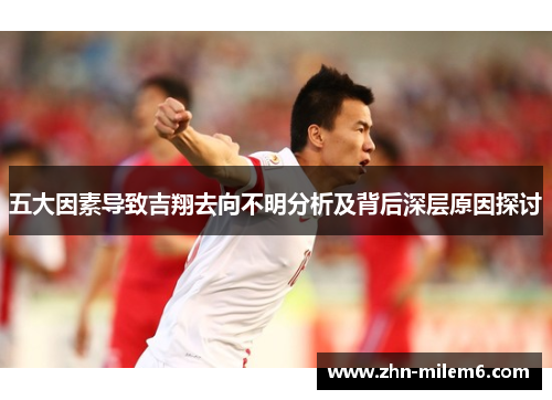 五大因素导致吉翔去向不明分析及背后深层原因探讨