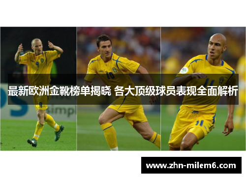 最新欧洲金靴榜单揭晓 各大顶级球员表现全面解析