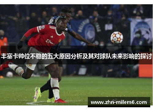 丰塞卡帅位不稳的五大原因分析及其对球队未来影响的探讨