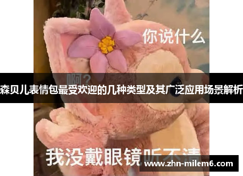 森贝儿表情包最受欢迎的几种类型及其广泛应用场景解析
