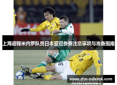 上海返程米内罗队员日本亚冠参赛注意事项与准备指南