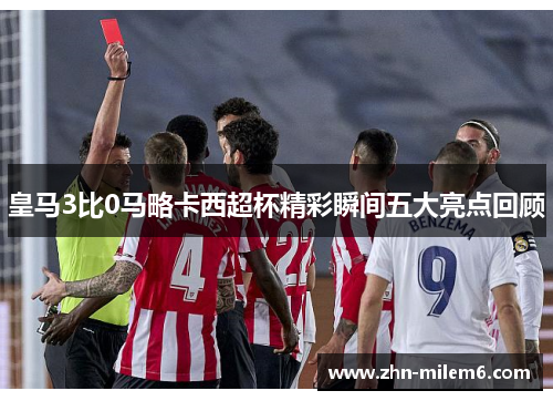 皇马3比0马略卡西超杯精彩瞬间五大亮点回顾