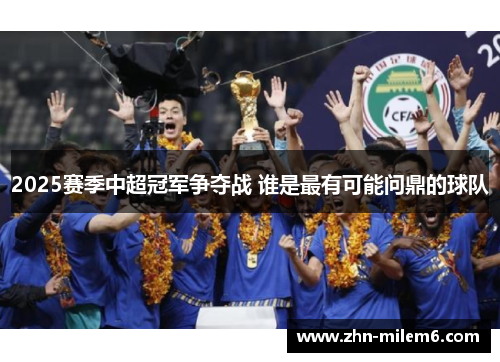 2025赛季中超冠军争夺战 谁是最有可能问鼎的球队