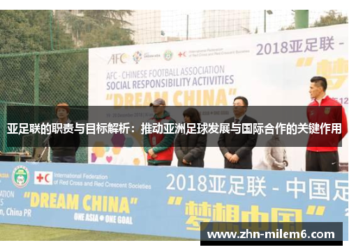 亚足联的职责与目标解析：推动亚洲足球发展与国际合作的关键作用
