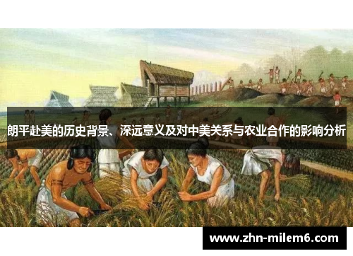 朗平赴美的历史背景、深远意义及对中美关系与农业合作的影响分析