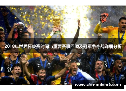 2018年世界杯决赛时间与重要赛事回顾及冠军争夺战详细分析