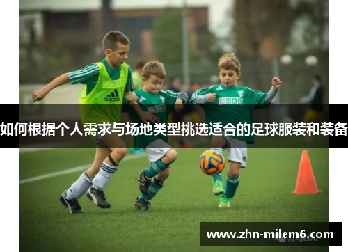 如何根据个人需求与场地类型挑选适合的足球服装和装备
