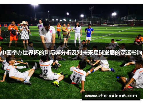 中国举办世界杯的利与弊分析及对未来足球发展的深远影响