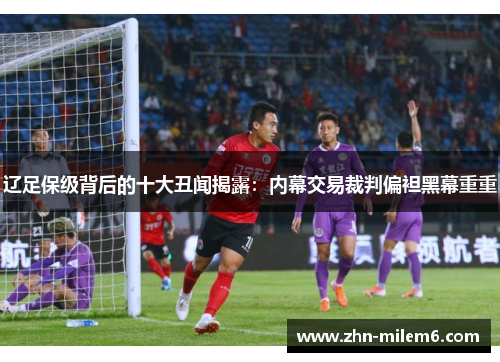 辽足保级背后的十大丑闻揭露：内幕交易裁判偏袒黑幕重重