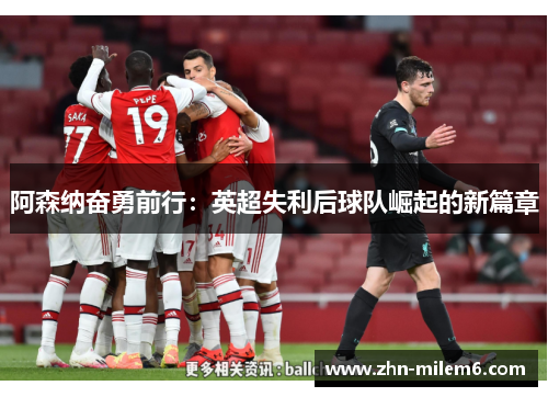 阿森纳奋勇前行：英超失利后球队崛起的新篇章